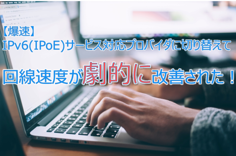 【爆速】IPv6(IPoE)サービス対応プロバイダに切り替えて回線速度が劇的に改善された！