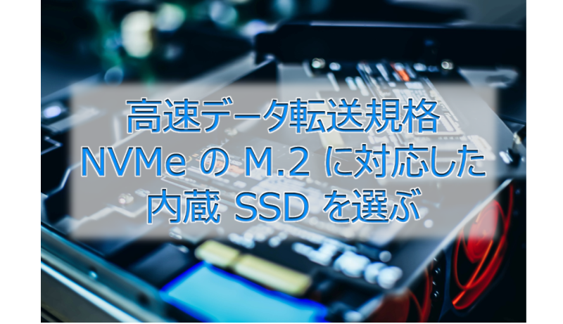 高速データ転送規格 NVMe の M.2 に対応した内蔵 SSD を選ぶ